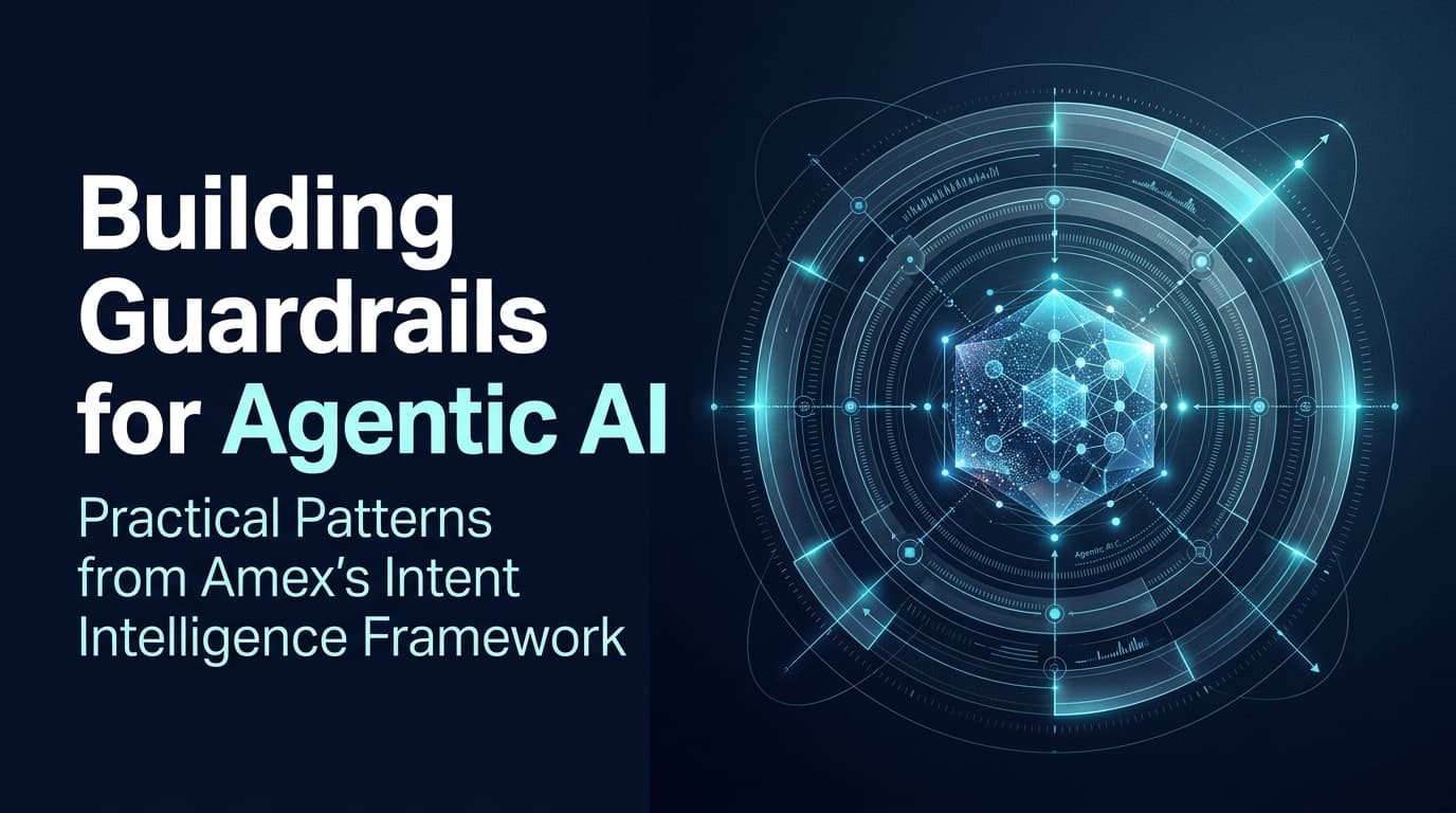 Building Guardrails for Agentic AI: Practical Patterns from Amex's Intent Intelligence Framework