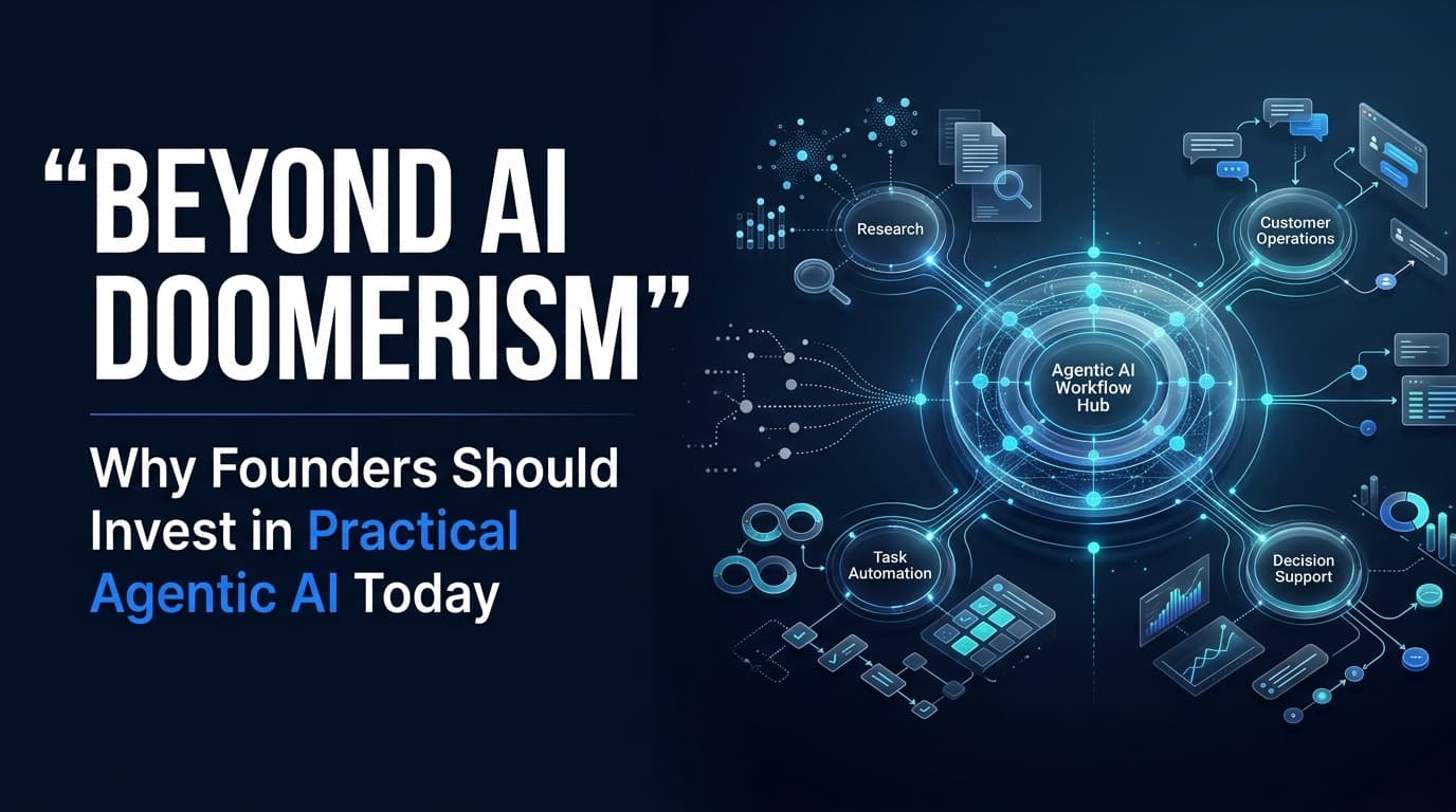 Beyond AI Doomerism: Why Founders Should Invest in Practical Agentic AI Today