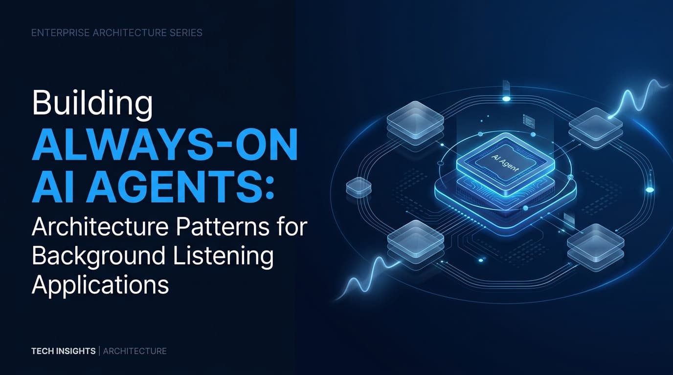 Building Always-On AI Agents: Architecture Patterns for Background Listening Applications